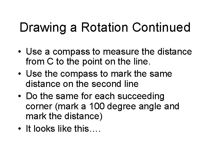 Drawing a Rotation Continued • Use a compass to measure the distance from C