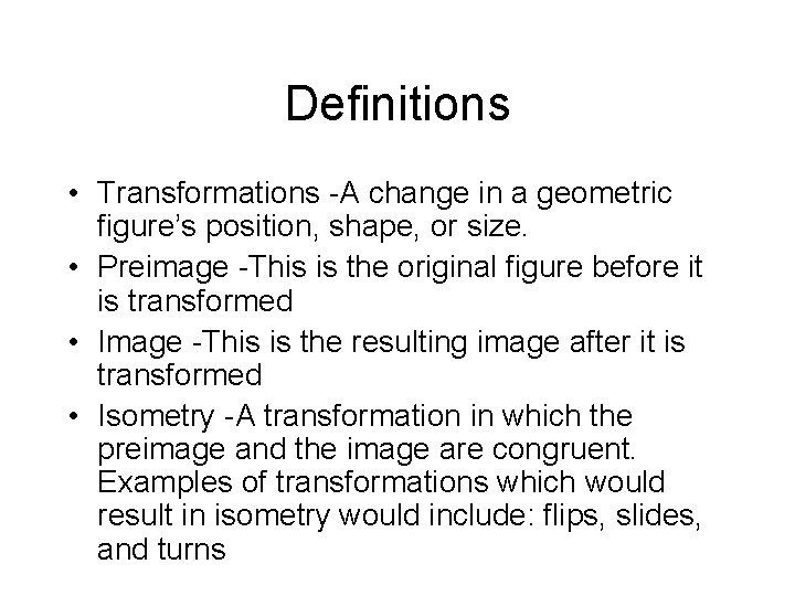 Definitions • Transformations -A change in a geometric figure’s position, shape, or size. •