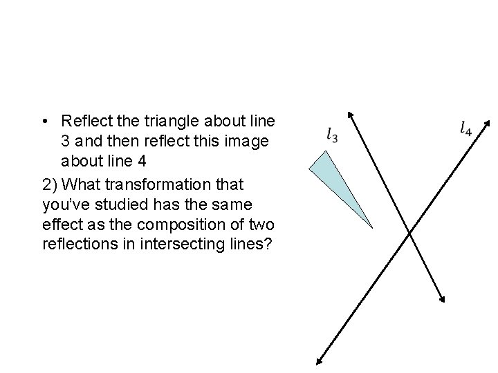  • Reflect the triangle about line 3 and then reflect this image about