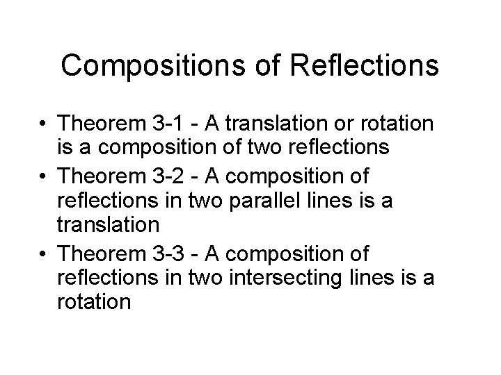 Compositions of Reflections • Theorem 3 -1 - A translation or rotation is a
