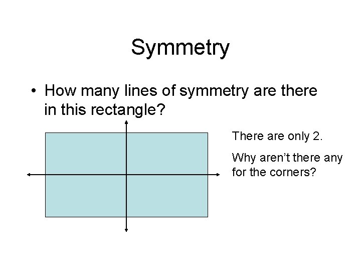 Symmetry • How many lines of symmetry are there in this rectangle? There are