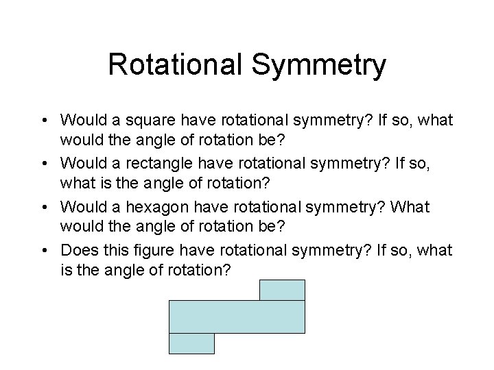 Rotational Symmetry • Would a square have rotational symmetry? If so, what would the