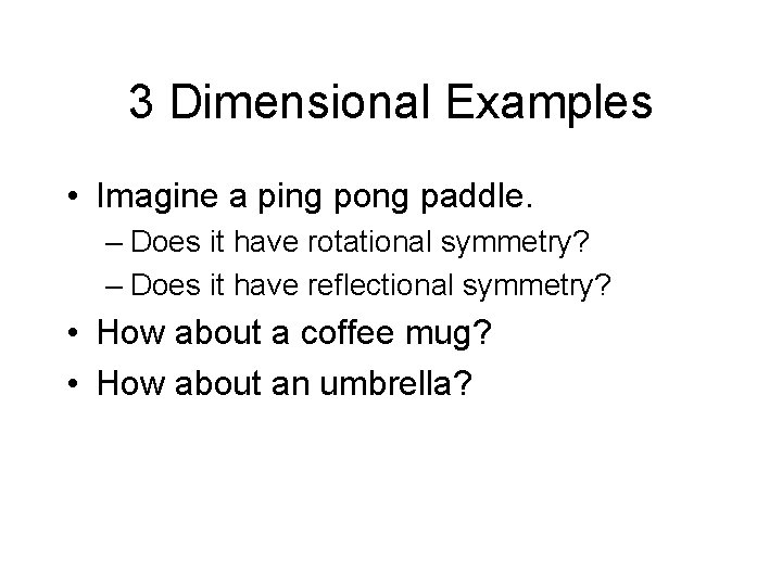 3 Dimensional Examples • Imagine a ping pong paddle. – Does it have rotational