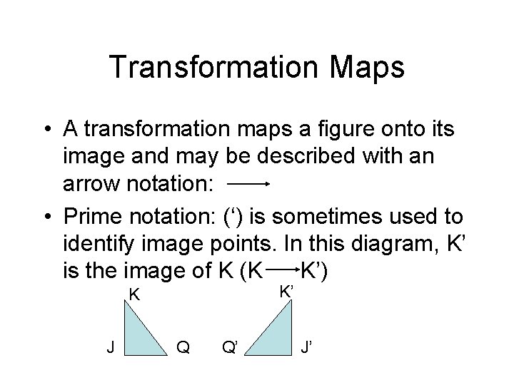 Transformation Maps • A transformation maps a figure onto its image and may be