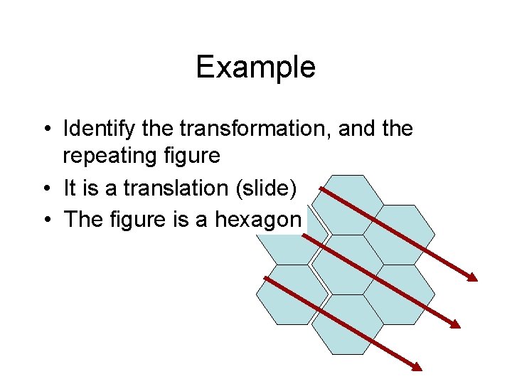 Example • Identify the transformation, and the repeating figure • It is a translation