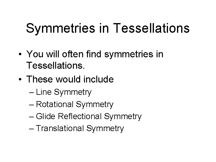 Symmetries in Tessellations • You will often find symmetries in Tessellations. • These would