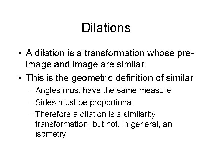 Dilations • A dilation is a transformation whose preimage and image are similar. •