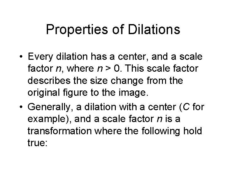 Properties of Dilations • Every dilation has a center, and a scale factor n,