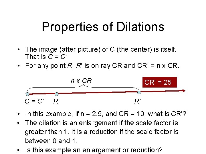 Properties of Dilations • The image (after picture) of C (the center) is itself.