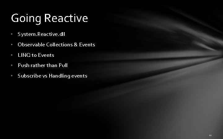 Going Reactive • System. Reactive. dll • Observable Collections & Events • LINQ to Going Reactive • System. Reactive. dll • Observable Collections & Events • LINQ to