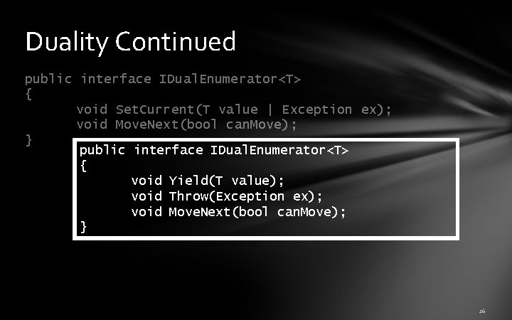 Duality Continued public interface IDual. Enumerator<T> { void Set. Current(T value | Exception ex); Duality Continued public interface IDual. Enumerator<T> { void Set. Current(T value | Exception ex);