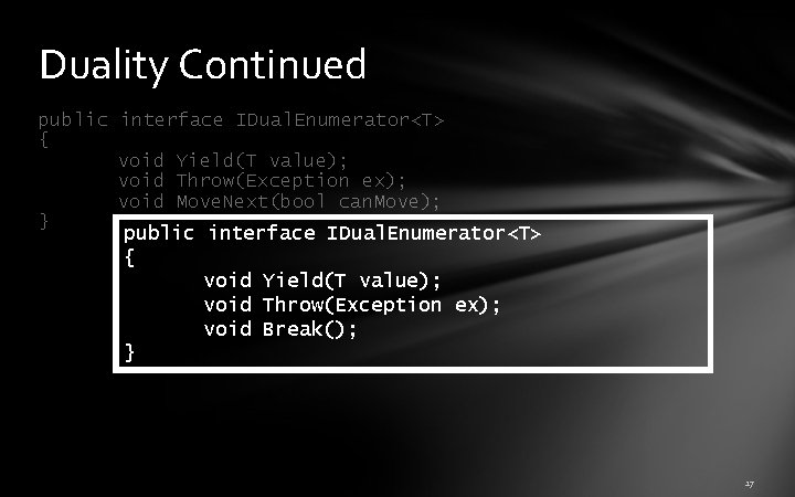 Duality Continued public interface IDual. Enumerator<T> { void Yield(T value); void Throw(Exception ex); void Duality Continued public interface IDual. Enumerator<T> { void Yield(T value); void Throw(Exception ex); void