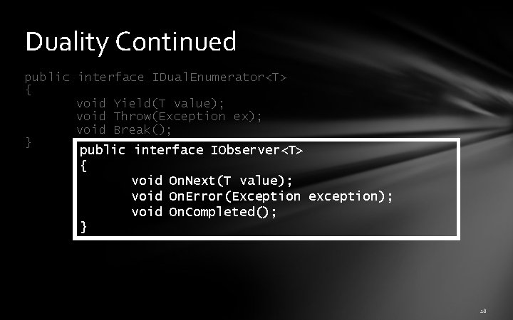 Duality Continued public interface IDual. Enumerator<T> { void Yield(T value); void Throw(Exception ex); void Duality Continued public interface IDual. Enumerator<T> { void Yield(T value); void Throw(Exception ex); void