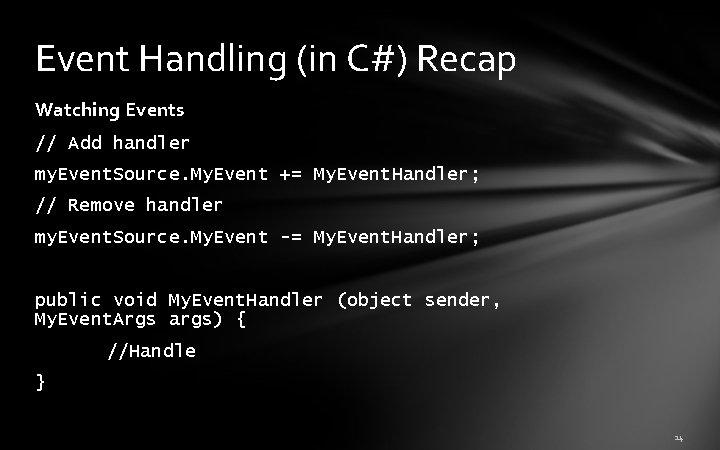 Event Handling (in C#) Recap Watching Events // Add handler my. Event. Source. My. Event Handling (in C#) Recap Watching Events // Add handler my. Event. Source. My.