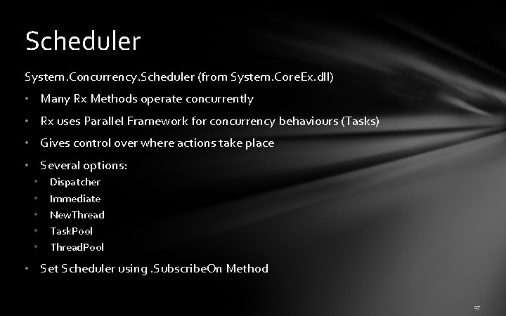 Scheduler System. Concurrency. Scheduler (from System. Core. Ex. dll) • Many Rx Methods operate Scheduler System. Concurrency. Scheduler (from System. Core. Ex. dll) • Many Rx Methods operate