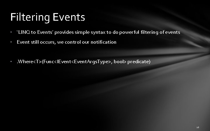 Filtering Events • ‘LINQ to Events’ provides simple syntax to do powerful filtering of Filtering Events • ‘LINQ to Events’ provides simple syntax to do powerful filtering of