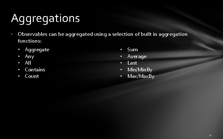 Aggregations • Observables can be aggregated using a selection of built in aggregation functions: Aggregations • Observables can be aggregated using a selection of built in aggregation functions:
