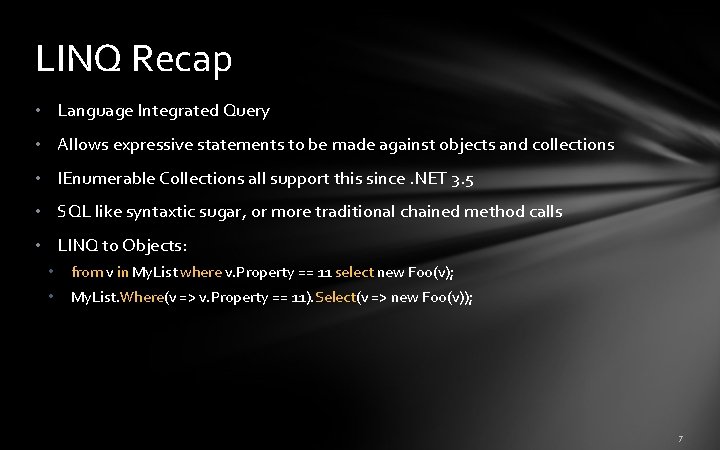 LINQ Recap • Language Integrated Query • Allows expressive statements to be made against LINQ Recap • Language Integrated Query • Allows expressive statements to be made against
