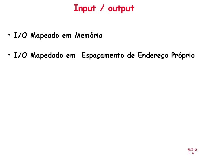 Input / output • I/O Mapeado em Memória • I/O Mapedado em Espaçamento de