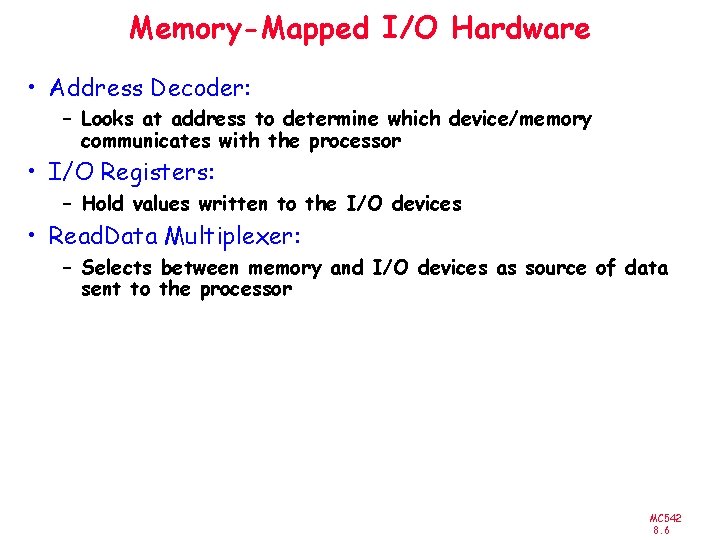 Memory-Mapped I/O Hardware • Address Decoder: – Looks at address to determine which device/memory