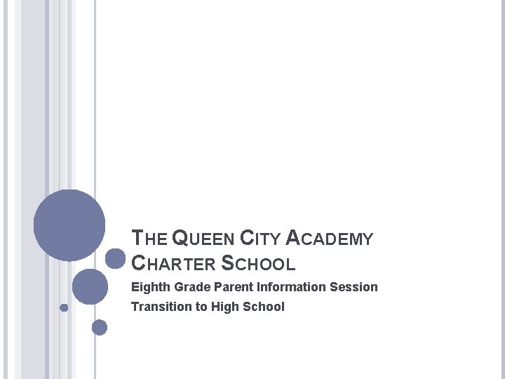 THE QUEEN CITY ACADEMY CHARTER SCHOOL Eighth Grade Parent Information Session Transition to High