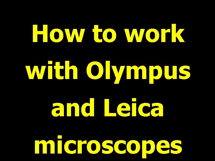 How to work with Olympus and Leica microscopes 