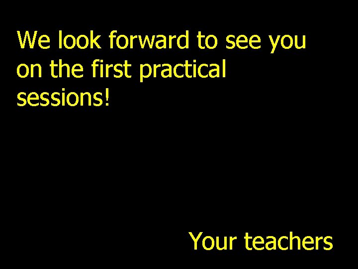 We look forward to see you on the first practical sessions! Your teachers 