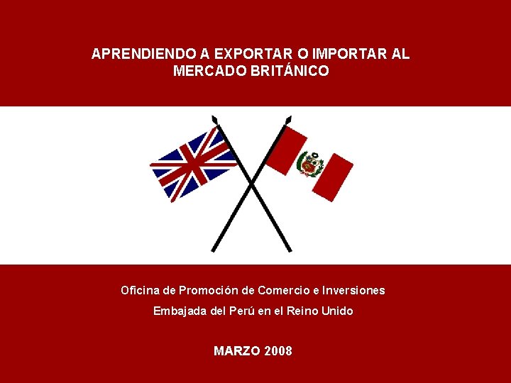 APRENDIENDO A EXPORTAR O IMPORTAR AL MERCADO BRITÁNICO Oficina de Promoción de Comercio e