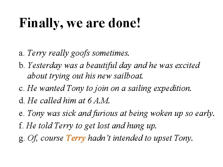 Finally, we are done! a. Terry really goofs sometimes. b. Yesterday was a beautiful