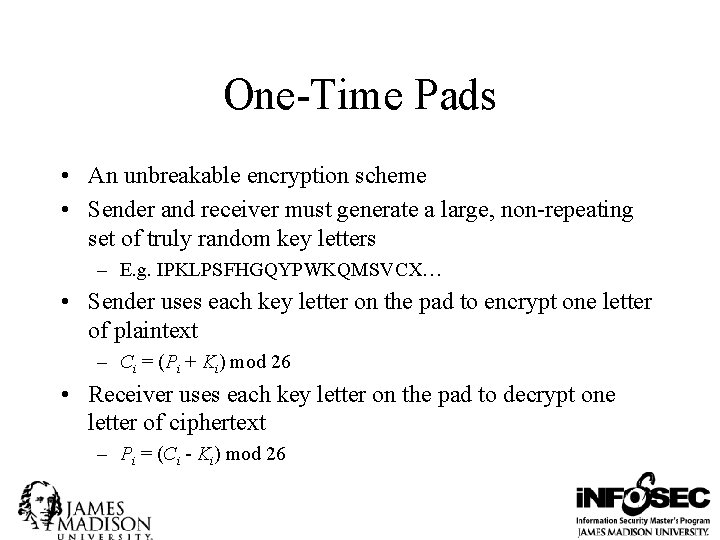 One-Time Pads • An unbreakable encryption scheme • Sender and receiver must generate a