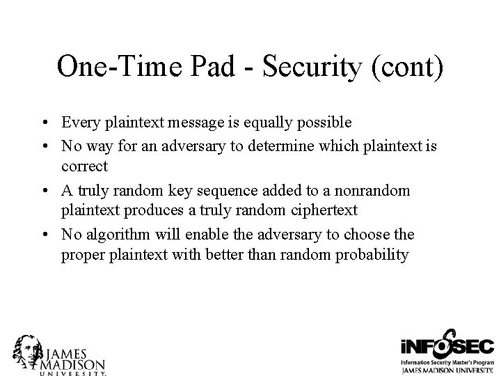 One-Time Pad - Security (cont) • Every plaintext message is equally possible • No