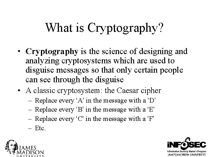 What is Cryptography? • Cryptography is the science of designing and analyzing cryptosystems which