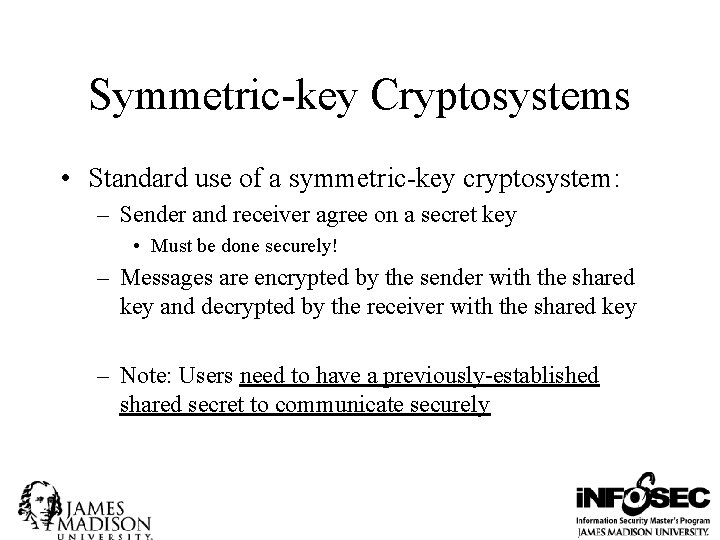 Symmetric-key Cryptosystems • Standard use of a symmetric-key cryptosystem: – Sender and receiver agree