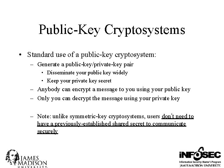 Public-Key Cryptosystems • Standard use of a public-key cryptosystem: – Generate a public-key/private-key pair