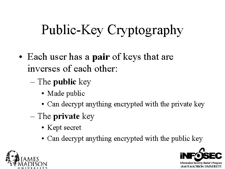 Public-Key Cryptography • Each user has a pair of keys that are inverses of