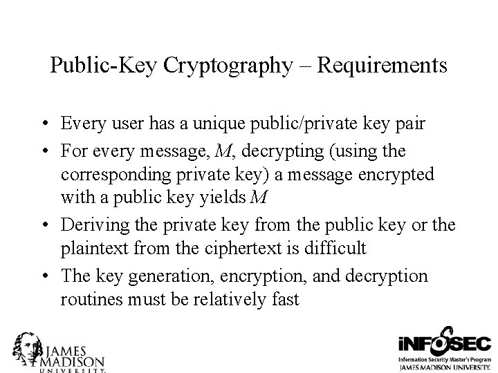 Public-Key Cryptography – Requirements • Every user has a unique public/private key pair •