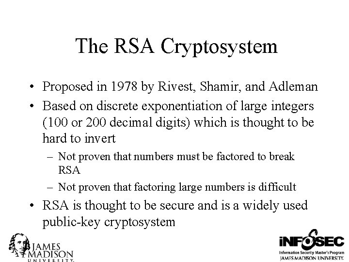 The RSA Cryptosystem • Proposed in 1978 by Rivest, Shamir, and Adleman • Based