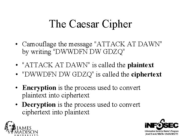 The Caesar Cipher • Camouflage the message “ATTACK AT DAWN” by writing “DWWDFN DW