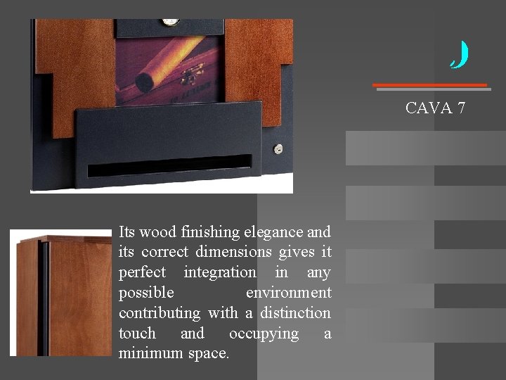 CAVA 7 Its wood finishing elegance and its correct dimensions gives it perfect integration CAVA 7 Its wood finishing elegance and its correct dimensions gives it perfect integration
