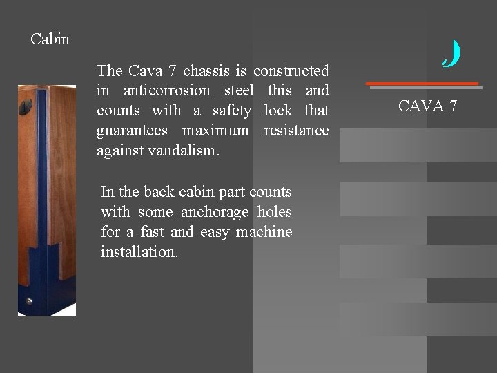 Cabin The Cava 7 chassis is constructed in anticorrosion steel this and counts with Cabin The Cava 7 chassis is constructed in anticorrosion steel this and counts with