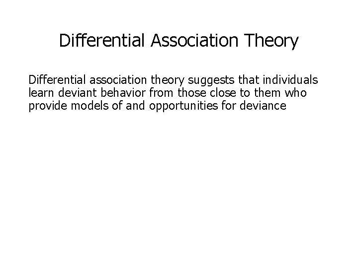 Differential Association Theory Differential association theory suggests that individuals learn deviant behavior from those