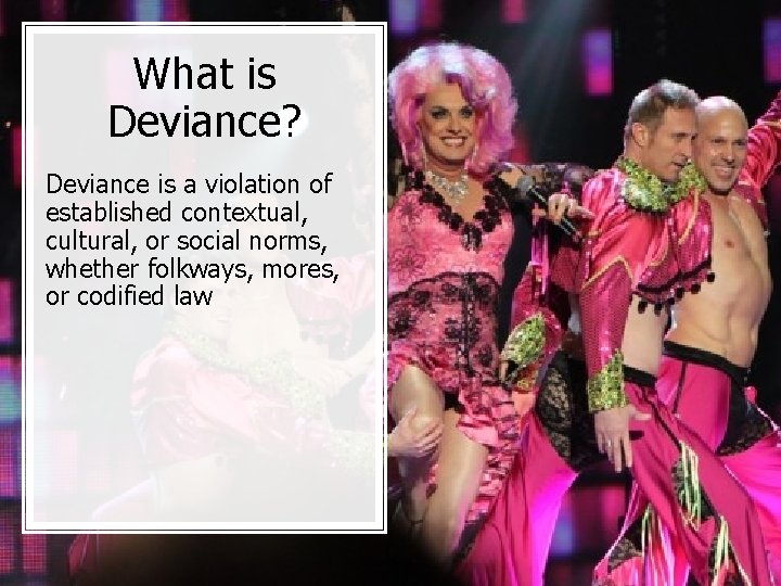 What is Deviance? Deviance is a violation of established contextual, cultural, or social norms,