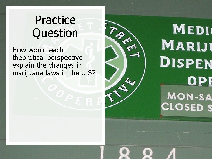 Practice Question How would each theoretical perspective explain the changes in marijuana laws in