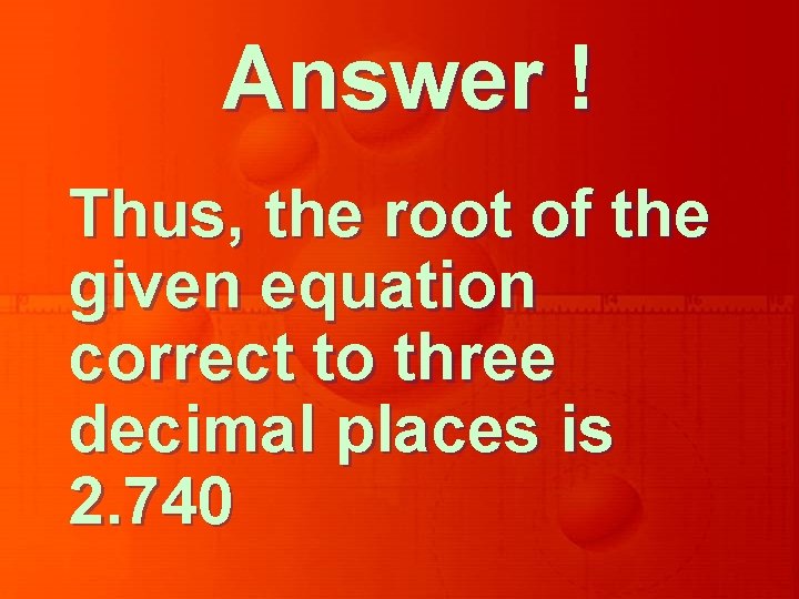 Answer ! Thus, the root of the given equation correct to three decimal places