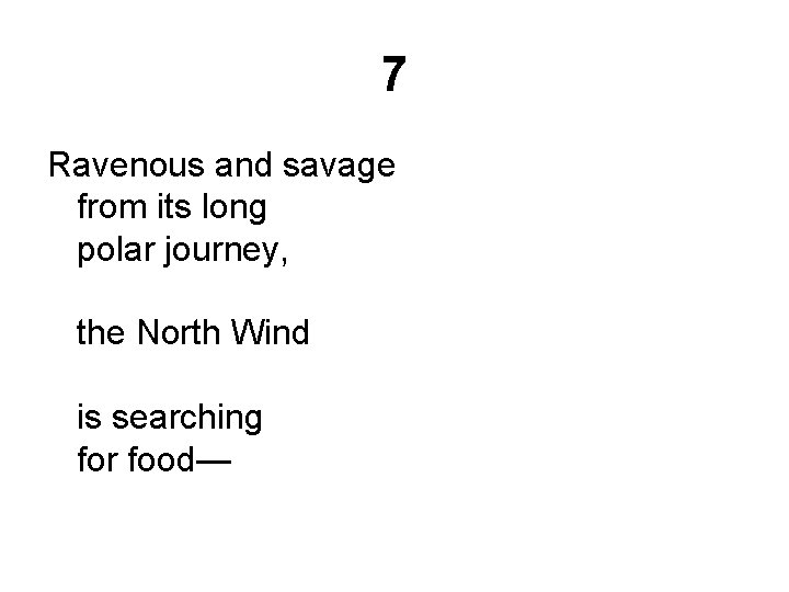 7 Ravenous and savage from its long polar journey, the North Wind is searching