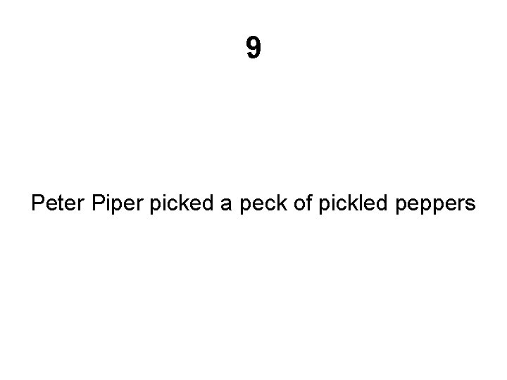 9 Peter Piper picked a peck of pickled peppers 
