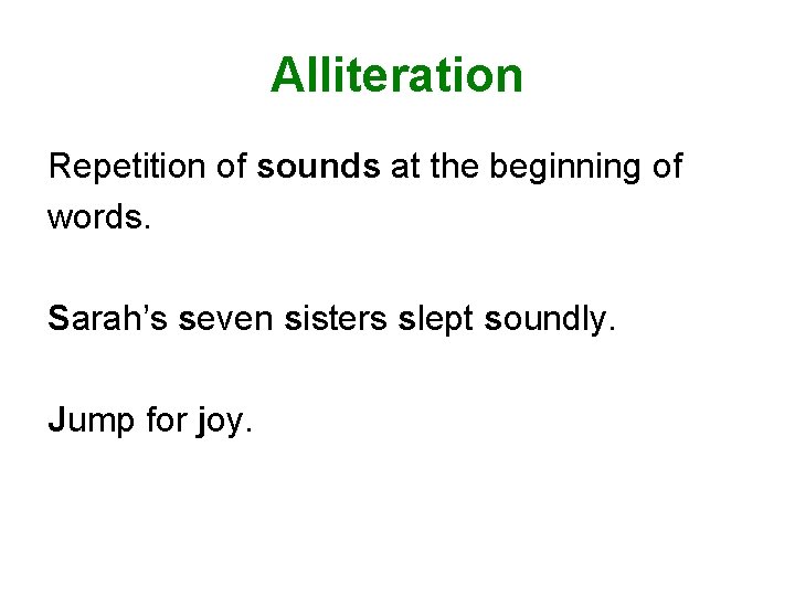 Alliteration Repetition of sounds at the beginning of words. Sarah’s seven sisters slept soundly.