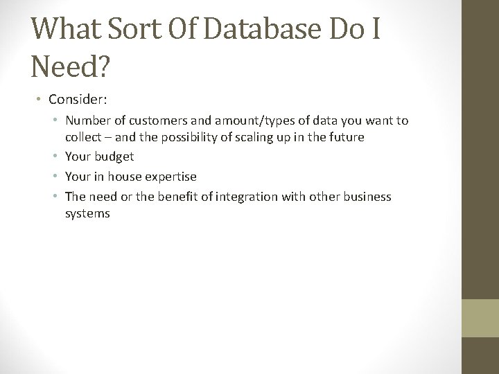 What Sort Of Database Do I Need? • Consider: • Number of customers and