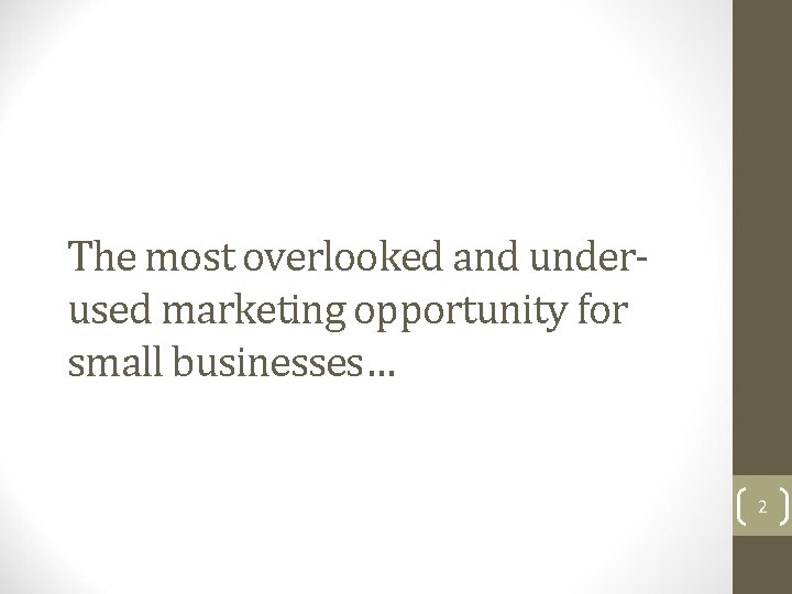 The most overlooked and underused marketing opportunity for small businesses… 2 