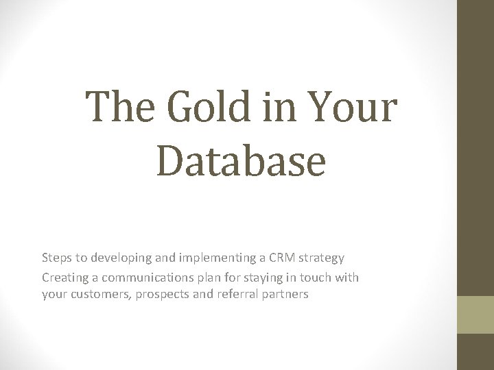 The Gold in Your Database Steps to developing and implementing a CRM strategy Creating